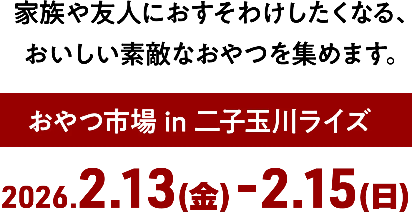 おやつ市場 in 二子玉川ライズ 2025年2月13日（金）〜2月15日（日）